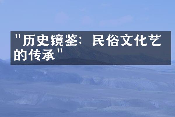 "历史镜鉴：民俗文化艺术的传承"