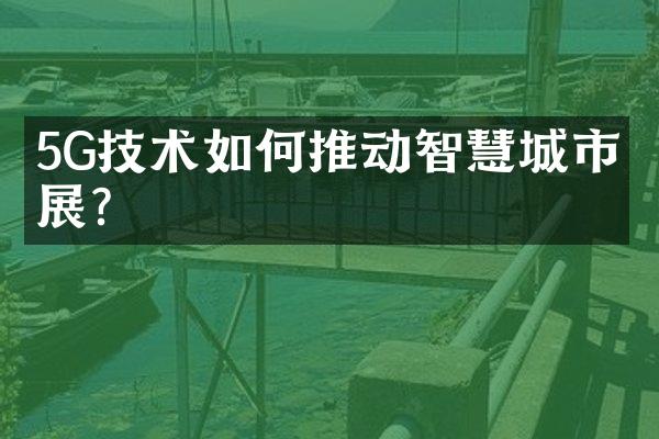 5G技术如何推动智慧城市发展？