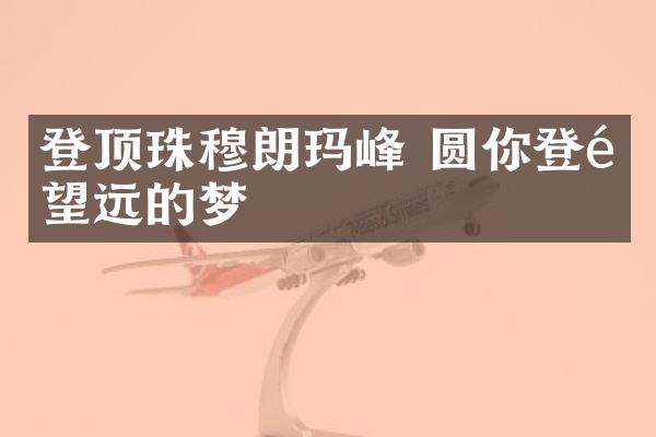 登顶珠穆朗玛峰 圆你登高望远的梦