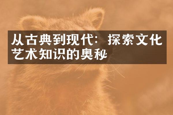 从古典到现代：探索文化艺术知识的奥秘