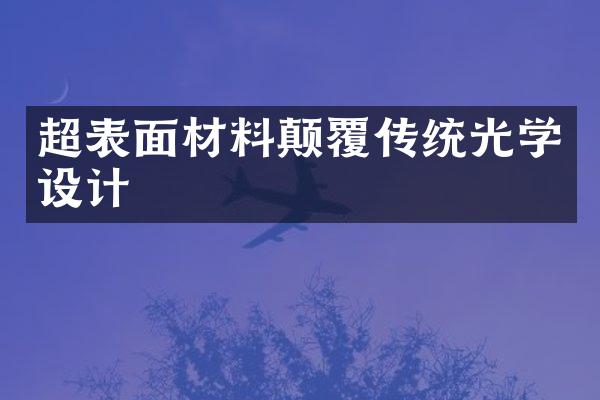 超表面材料颠覆传统光学设计