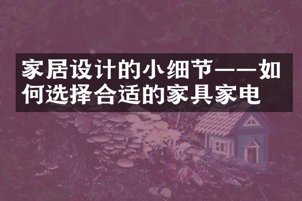 家居设计的小细节&mdash;&mdash;如何选择合适的家具家电