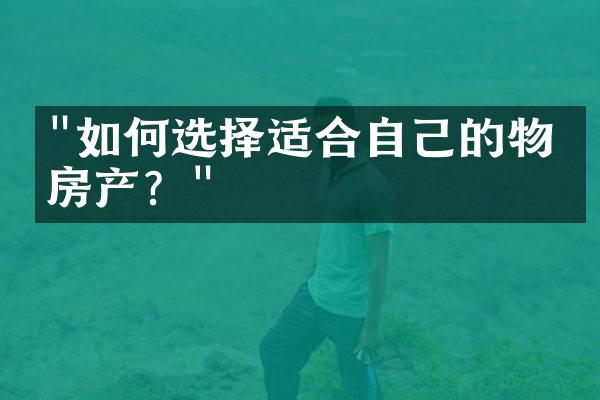 "如何选择适合自己的物业房产？"
