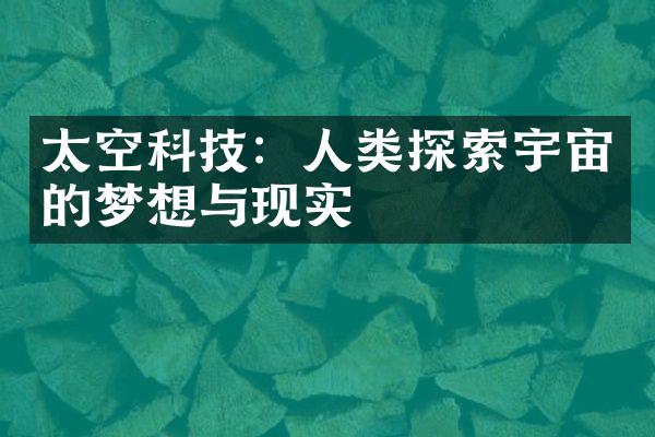太空科技：人类探索宇宙的梦想与现实