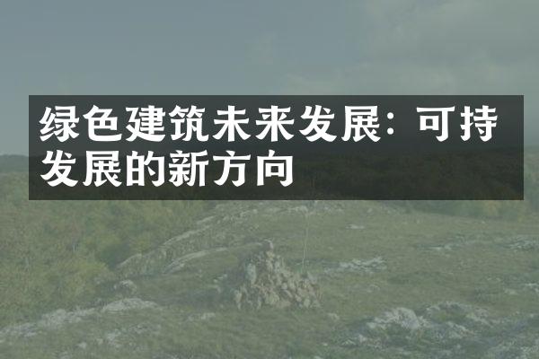 绿色建筑未来发展: 可持续发展的新方向