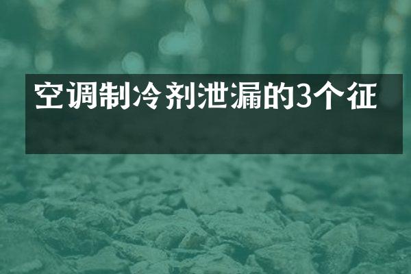 空调制冷剂泄漏的3个征兆