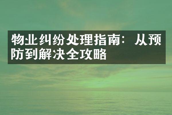 物业纠纷处理指南：从预防到解决全攻略