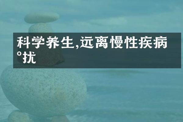 科学养生,远离慢性疾病困扰