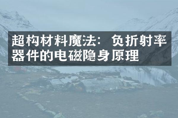 超构材料魔法：负折射率器件的电磁隐身原理