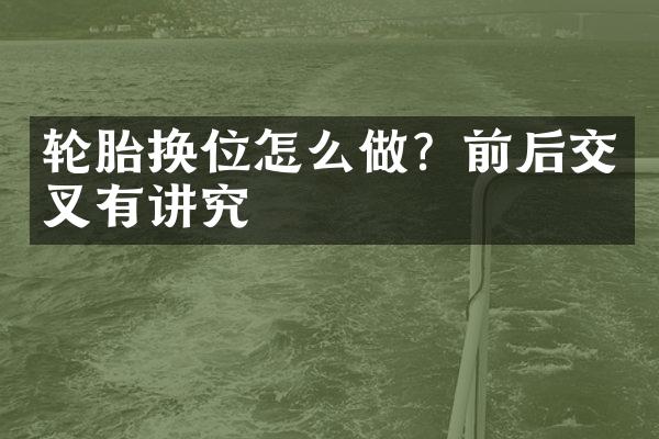 轮胎换位怎么做？前后交叉有讲究