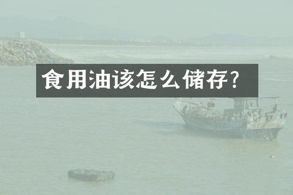 食用油该怎么储存？
