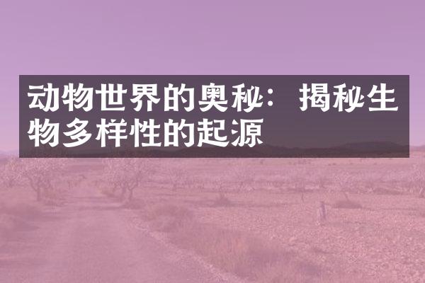动物世界的奥秘：揭秘生物多样性的起源