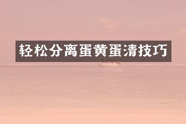 轻松分离蛋黄蛋清技巧