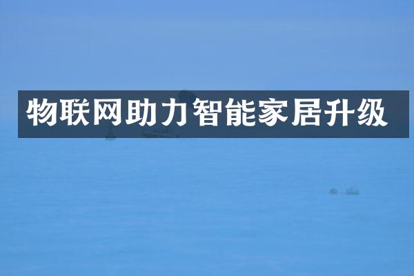 物联网助力智能家居升级