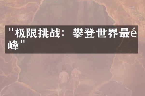 "极限挑战：攀登世界最高峰"