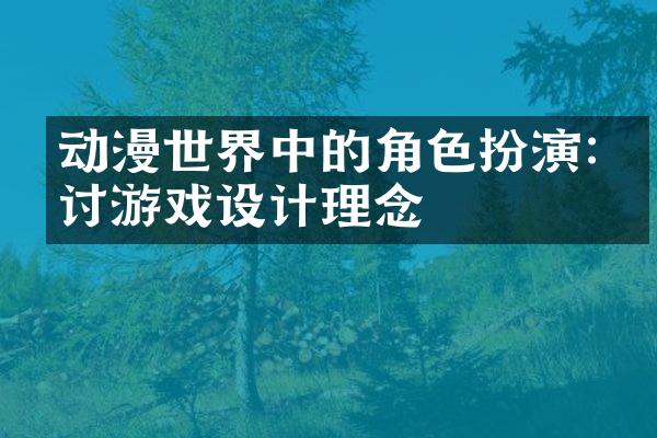 动漫世界中的角色扮演:探讨游戏设计理念