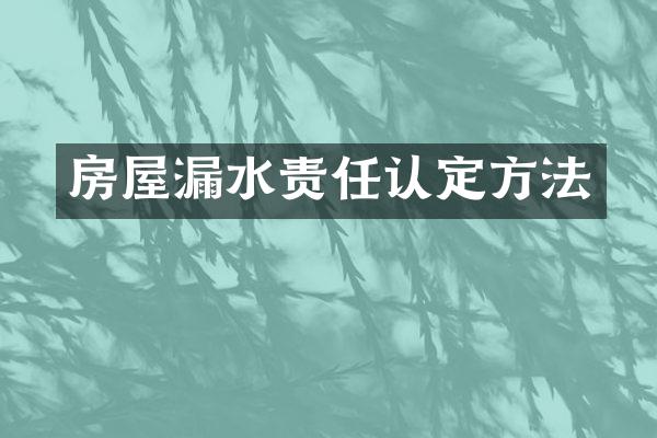 房屋漏水责任认定方法