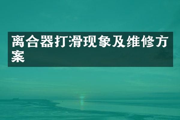 离合器打滑现象及维修方案