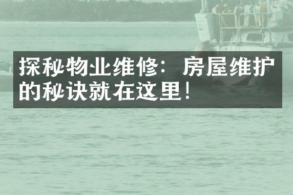 探秘物业维修：房屋维护的秘诀就在这里！