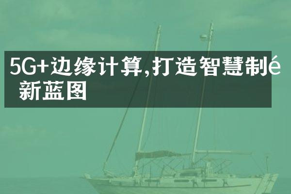 5G+边缘计算,打造智慧制造新蓝图