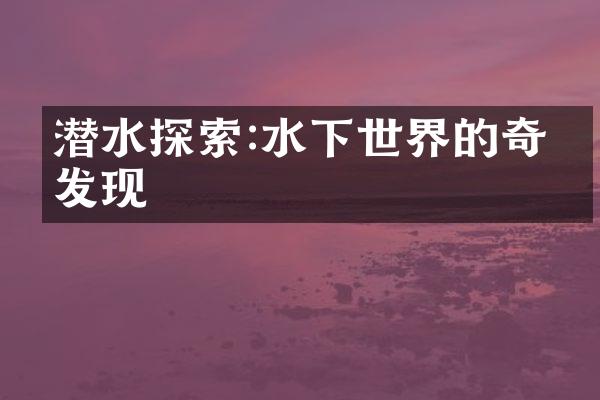潜水探索:水下世界的奇妙发现