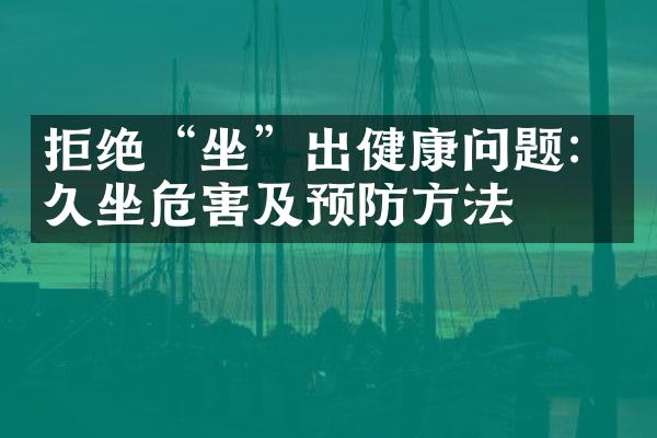 拒绝&ldquo;坐&rdquo;出健康问题：久坐危害及预防方法