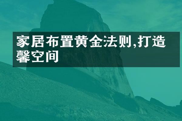 家居布置黄金法则,打造温馨空间