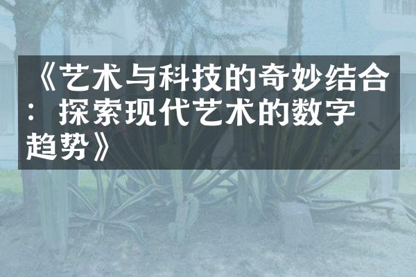 《艺术与科技的奇妙结合：探索现代艺术的数字化趋势》
