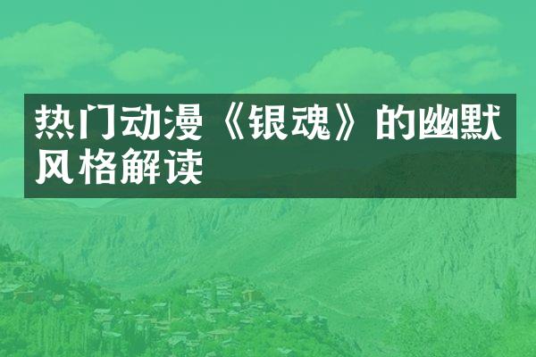 热门动漫《银魂》的幽默风格解读