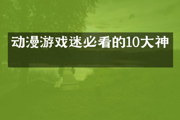 动漫游戏迷必看的10大神作