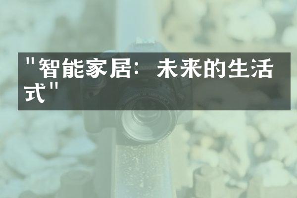 "智能家居：未来的生活方式"