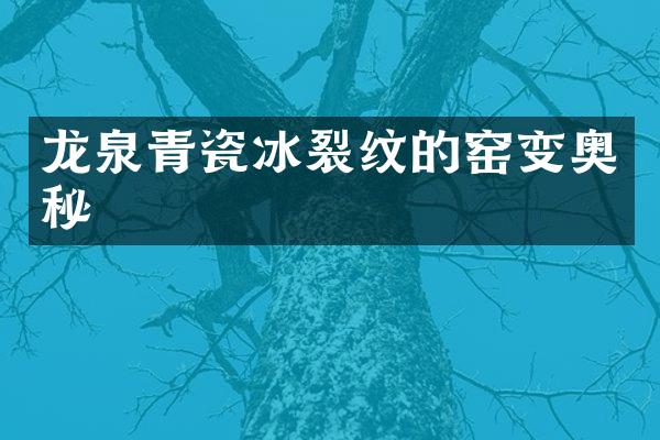 龙泉青瓷冰裂纹的窑变奥秘