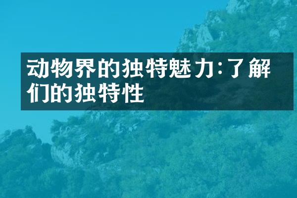 动物界的独特魅力:了解它们的独特性