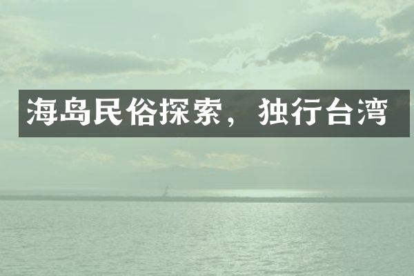 海岛民俗探索，独行台湾