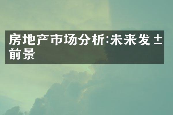 房地产市场分析:未来发展前景