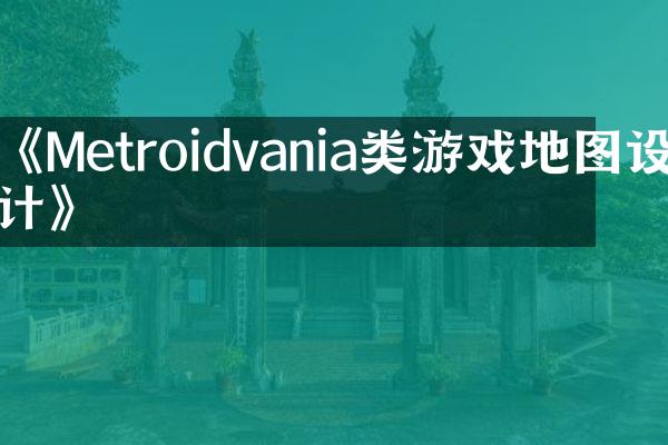 《Metroidvania类游戏地图设计》