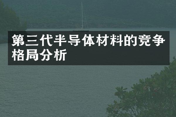 第三代半导体材料的竞争格局分析