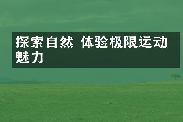 探索自然 体验极限运动的魅力