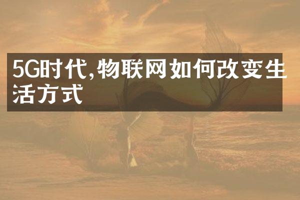 5G时代,物联网如何改变生活方式
