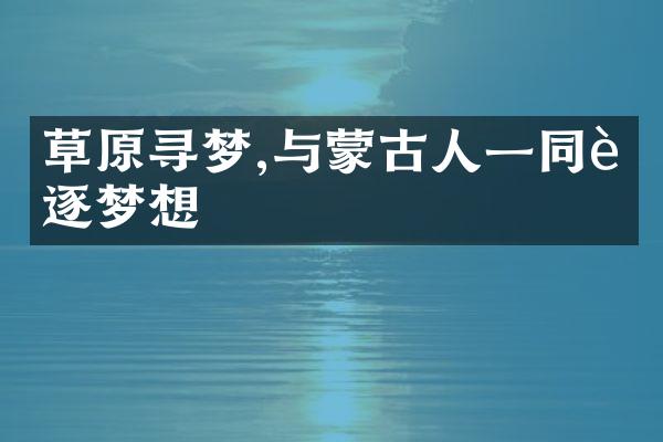 草原寻梦,与蒙古人一同追逐梦想