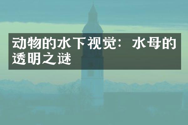 动物的水下视觉：水母的透明之谜