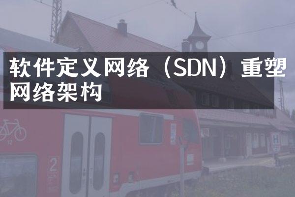 软件定义网络（SDN）重塑网络架构