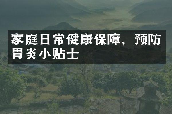 家庭日常健康保障，预防胃炎小贴士