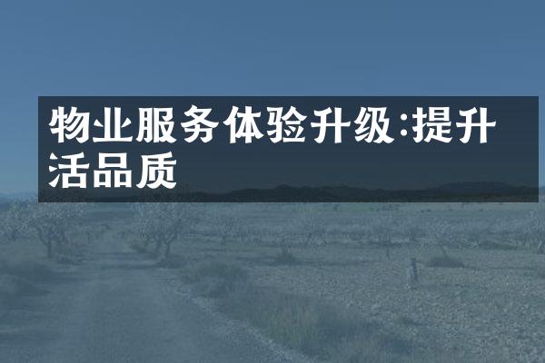 物业服务体验升级:提升生活品质