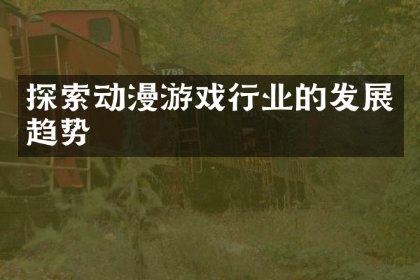 探索动漫游戏行业的发展趋势