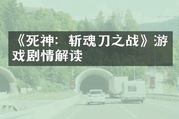 《死神：斩魂刀之战》游戏剧情解读