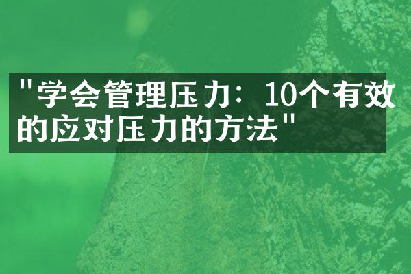 "学会管理压力：10个有效的应对压力的方法"
