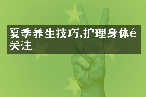 夏季养生技巧,护理身体需关注