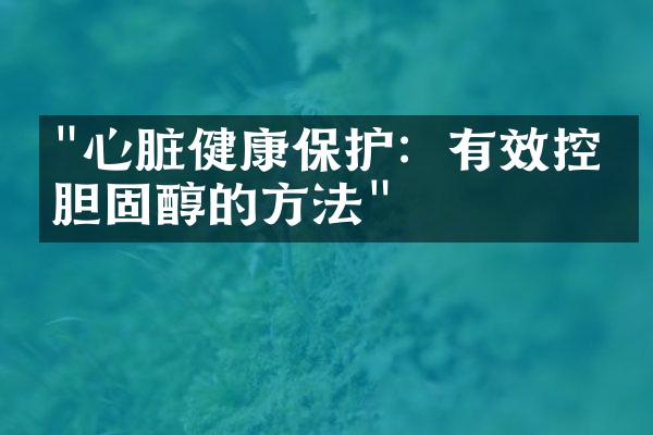 "心脏健康保护：有效控制胆固醇的方法"