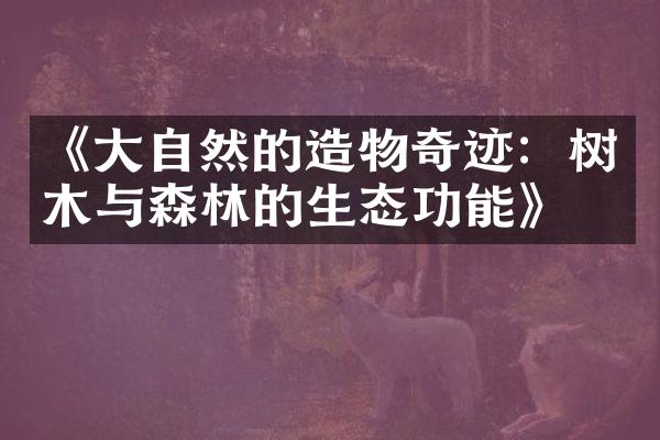 《大自然的造物奇迹：树木与森林的生态功能》